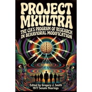 Project MK ULTRA The CIA's Program of Research in Behavioral Modification - The Complete 1977 Senate Hearing, Paperback