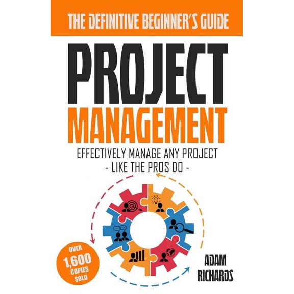 Project Management: A Beginner's Guide To Effectively Manage Any Project Like The Pros Do (Paperback) by Adam Richards