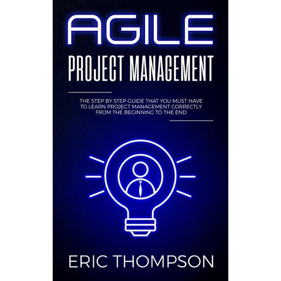 Project Management: Agile Project Management : The Step by Step Guide that You Must Have to Learn Project Management Correctly from the Beginning to the End (Series #1) (Paperback)