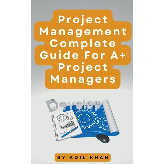 Project Management - Complete Guide For A+ Project Managers, (Paperback)