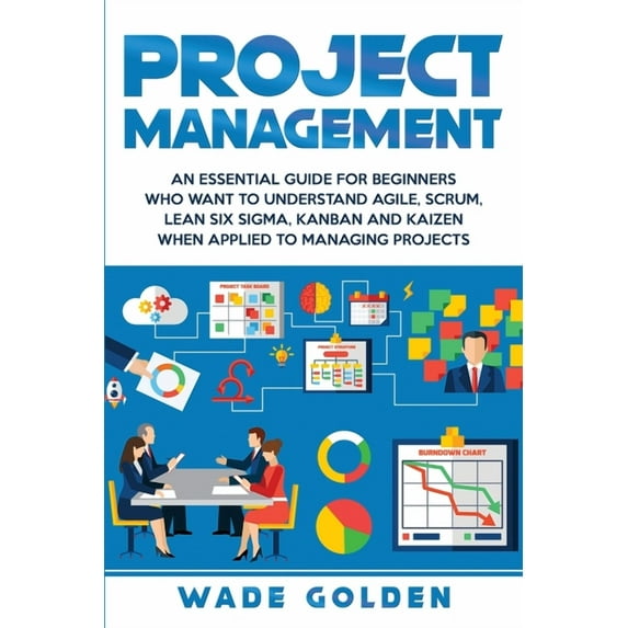 Project Management: An Essential Guide for Beginners Who Want to Understand Agile, Scrum, Lean Six Sigma, Kanban and Kai, (Paperback)