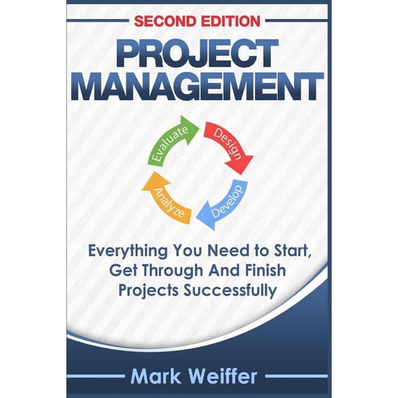 Project Management: Everything You Need to Start, Get Through and Finish Projects Successfully (Paperback)