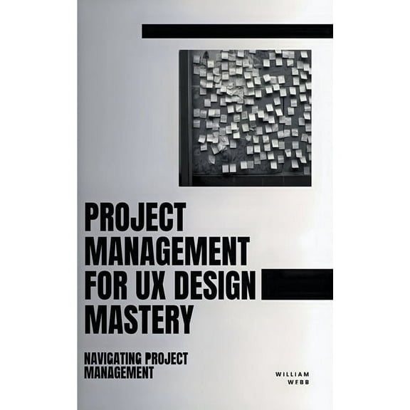 Project Management For UX Design Mastery: Navigating Project Management, (Paperback)