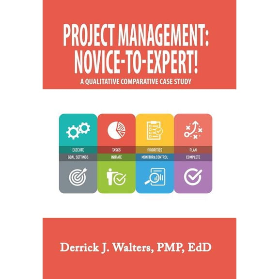 Project Management: Novice-To-Expert! a Qualitative Comparative Case Study: Novice-To-Expert (Hardcover)