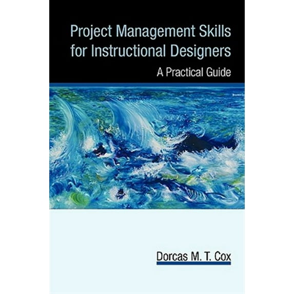 Project Management Skills for Instructional Designers: A Practical Guide (Paperback) by M T Cox Dorcas M T Cox