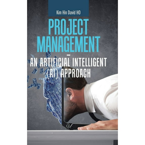 Project Management - an Artificial Intelligent Ai Approach Hardcover 154375872X 9781543758726 Kim Hin David HO
