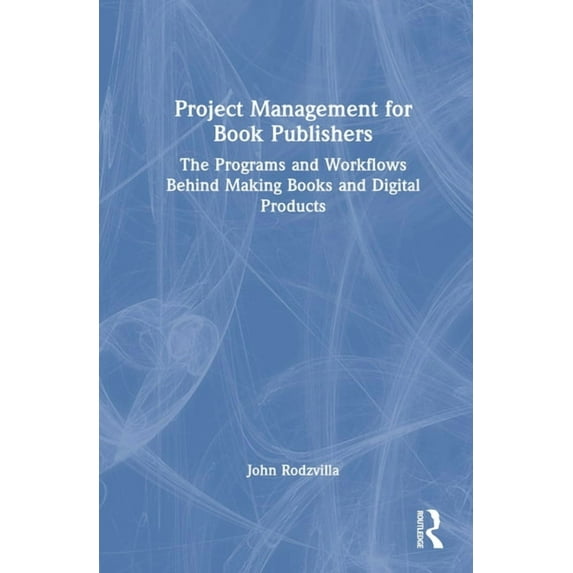 Project Management for Book Publishers: The Programs and Workflows Behind Making Books and Digital Products, (Hardcover)