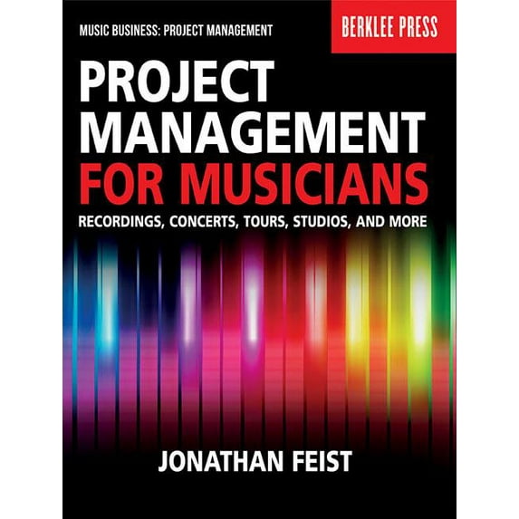 Project Management for Musicians Recordings, Concerts, Tours, Studios, and More Music Industry Guide for Artists, Produc, (Paperback)