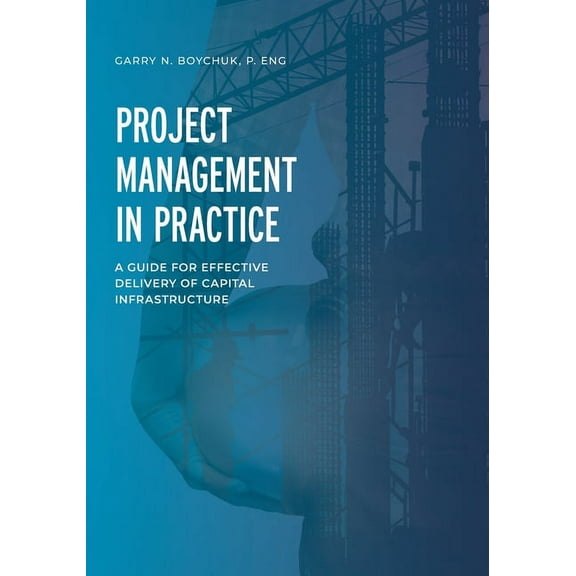 Project Management in Practice: A Guide for Effective Delivery of Capital Infrastructure (Paperback)