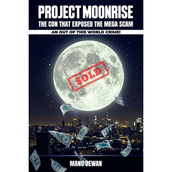 Project Moon Rise: The Con That Exposed the Mega Scam An Out Of This World Crime!, (Paperback)