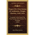 thumbnail image 1 of Project Of A New System Of Arithmetic, Weight, Measure, And Coins : Proposed To Be Called The Tonal System, With Sixteen To The Base (1862) (Hardcover), 1 of 1