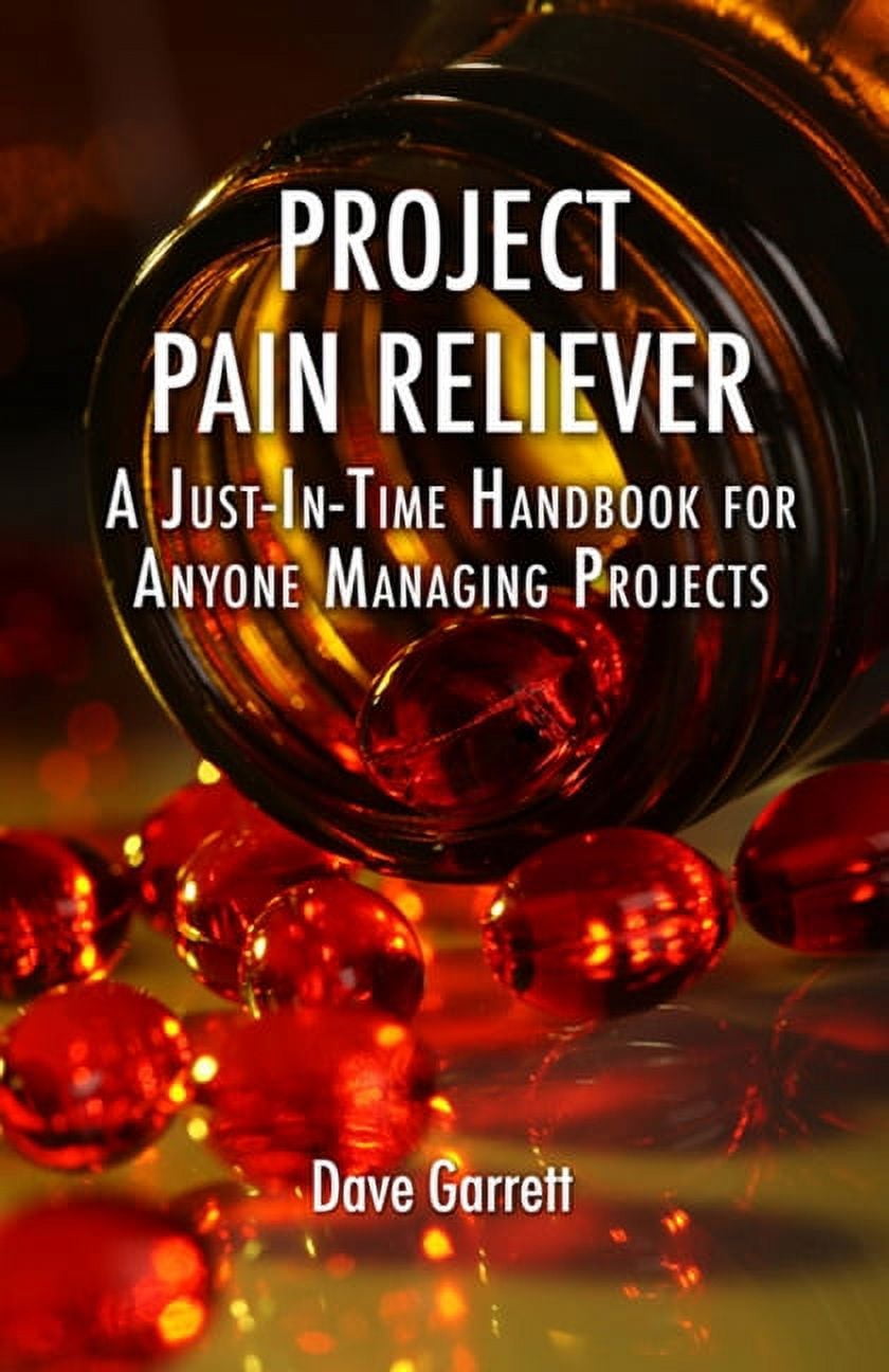 Project Pain Reliever: A Just-In-Time Handbook for Anyone Managing ...