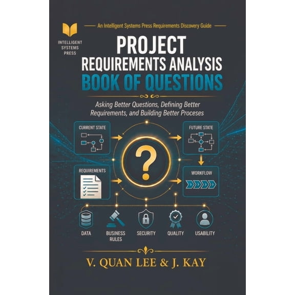 Project Requirements Analysis Book of Questions: Asking Better Questions, Defining Better Requirements, and Building Bet, (Paperback)