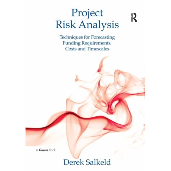 Project Risk Analysis: Techniques for Forecasting Funding Requirements, Costs and Timescales, (Hardcover)