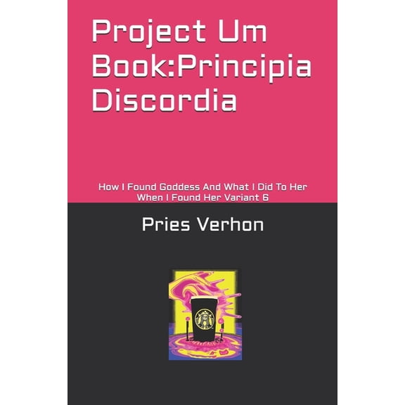 The Statement of Robert Anton Carter Project Um Book: Principia Discordia: How I Found Goddess And What I Did To Her When I Found Her Variant 6, (Paperback)
