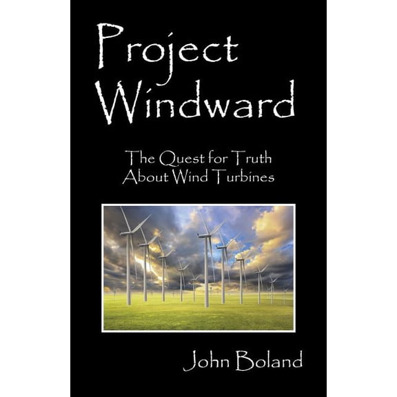 Project Windward: The Quest for Truth About Wind Turbines, (Paperback)