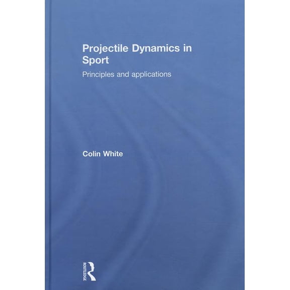 Projectile Dynamics in Sport: Principles and Applications, (Hardcover)