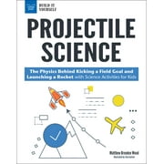 Projectile Science: The Physics Behind Kicking a Field Goal and Launching a Rocket with Science Activities for Kids