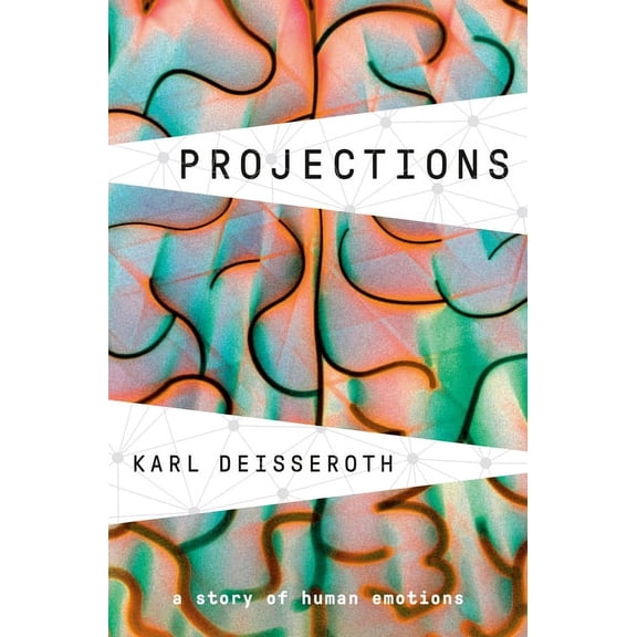 Projections: A Story of Human Emotions (Hardcover) by Karl Deisseroth