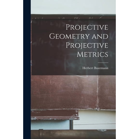 Projective Geometry and Projective Metrics, (Paperback)