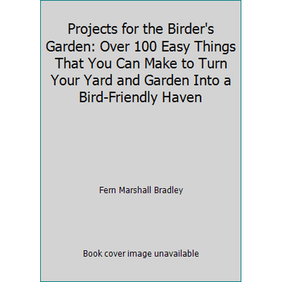 Pre-Owned Projects For The Birder's Garden: Over 100 Easy Things That You Can Make To Turn Your Yard And Garden Into A Bird-friendly Haven (Hardcover) 0899093922 9780899093925