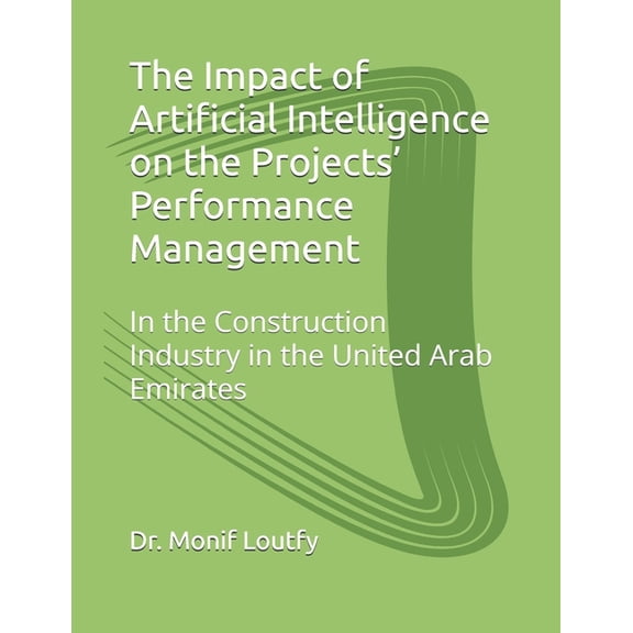 Projects' Performance Management The Impact of Artificial Intelligence on the Projects' Performance Management: In the Construction Industry in the , (Paperback)