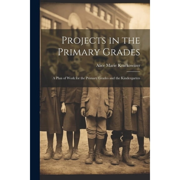Projects in the Primary Grades: A Plan of Work for the Primary Grades and the Kindergarten, (Paperback)