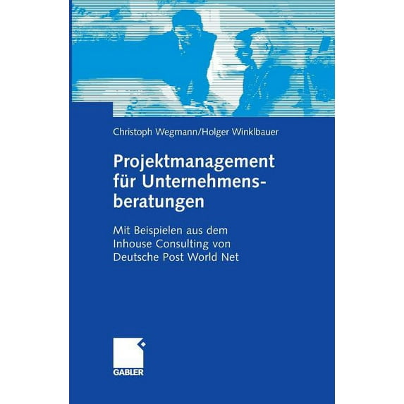 Projektmanagement Für Unternehmensberatungen: Mit Beispielen Aus Dem Inhouse Consulting Von Deutsche Post World Net, (Hardcover)