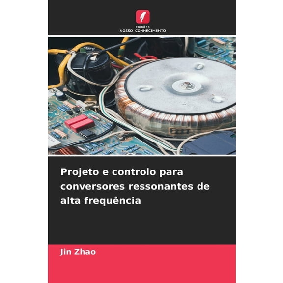 Projeto e controlo para conversores ressonantes de alta frequncia, (Paperback)
