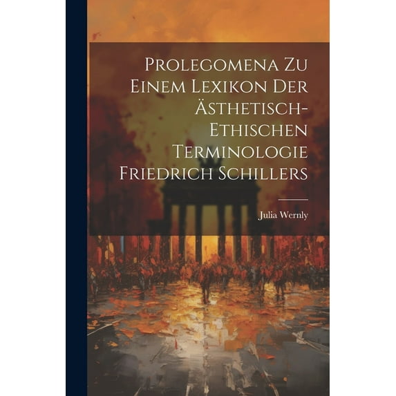 Prolegomena zu einem Lexikon der ästhetisch-ethischen Terminologie Friedrich Schillers (Paperback)