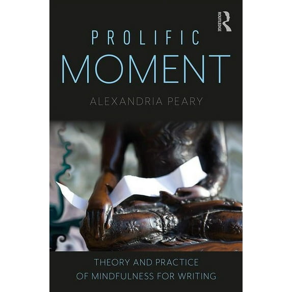 Prolific Moment: Theory and Practice of Mindfulness for Writing, (Paperback)