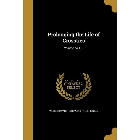 Prolonging the Life of Crossties; Volume no.118 (Paperback)