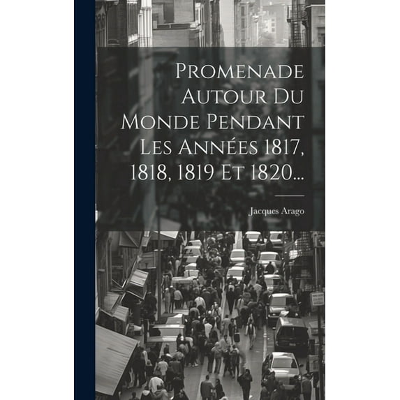 Promenade Autour Du Monde Pendant Les Années 1817, 1818, 1819 Et 1820... (Hardcover)