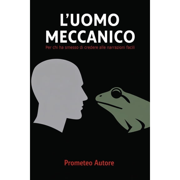 Prometeo Autore L'uomo meccanico. Per chi ha smesso di credere alle narrazioni faci (Paperback)