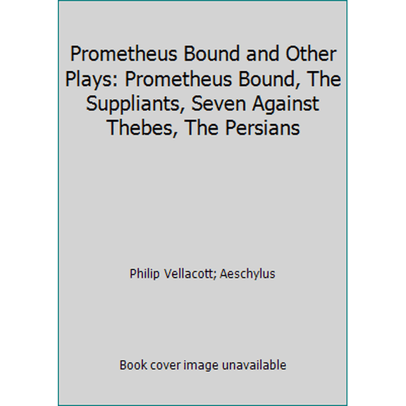 Pre-Owned Prometheus Bound and Other Plays: Prometheus Bound, the Suppliants, Seven Against Thebes, the Persians (Paperback) 0140441123 9780140441123