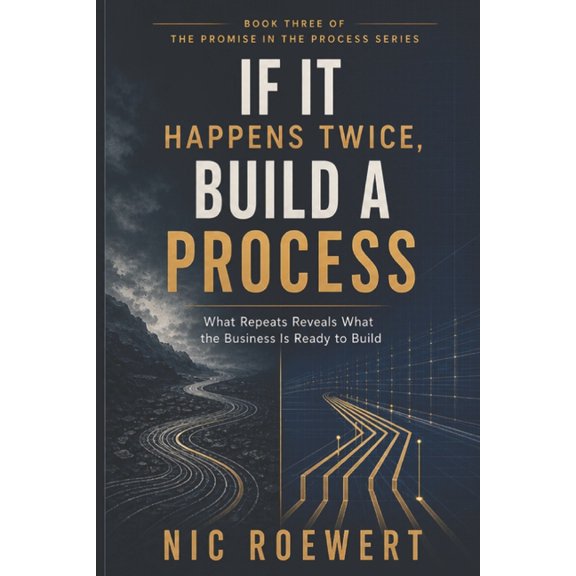 The Promise in the Process: The Complete If It Happens Twice, Build A Process: What repeats reveals what the business is ready to build, Book 3, (Paperback)