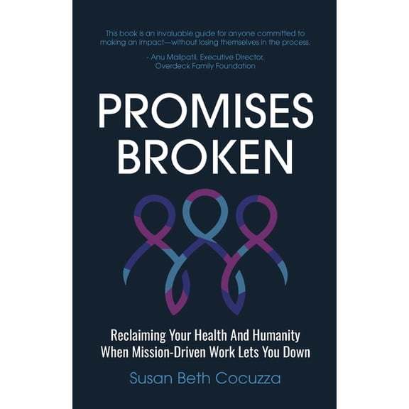 Promises Broken: Reclaiming Your Health And Humanity When Mission-Driven Work Lets You Down, (Paperback)