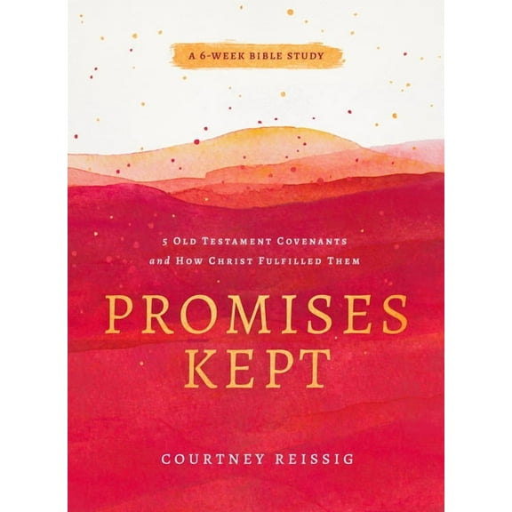 Promises Kept: 5 Old Testament Covenants and How Christ Fulfilled Them (6-Week Bible Study), (Paperback)