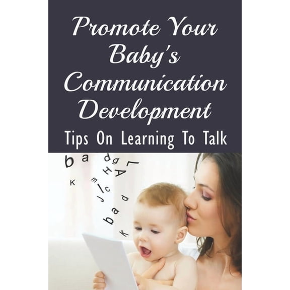 Promote Your Baby's Communication Development: Tips On Learning To Talk: How Can I Teach My Baby To Speak?, (Paperback)