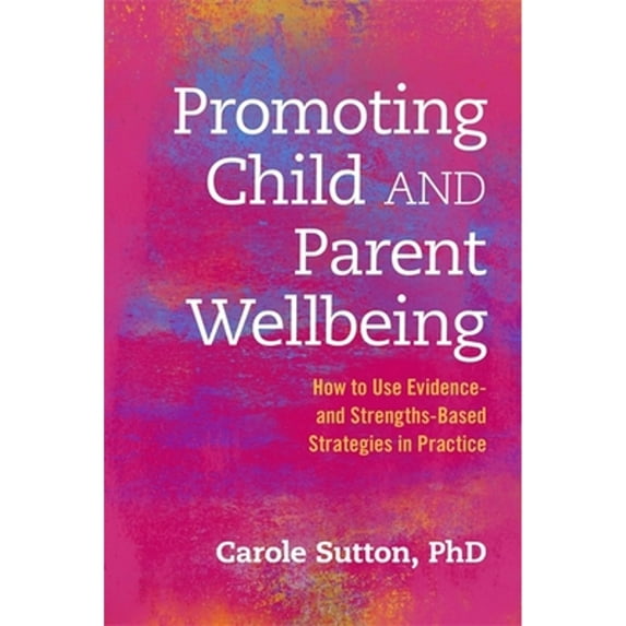 Pre-Owned Promoting Child and Parent Wellbeing: How to Use Evidence- And Strengths-Based Strategies (Paperback 9781849055727) by Ms. Carole Sutton