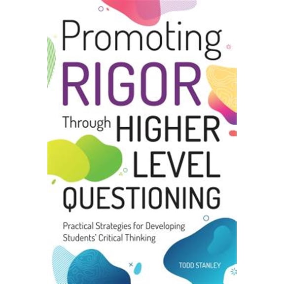 Pre-Owned Promoting Rigor Through Higher Level Questioning: Practical Strategies for Developing Students' Critical Thinking (Paperback) 1618218999 9781618218995