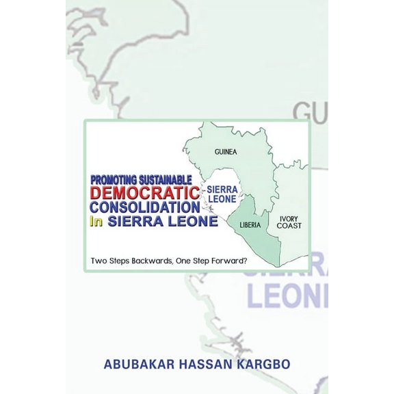 Promoting Sustainable Democratic Consolidation in Sierra Leone : Two Steps Backwards, One Step Forward?