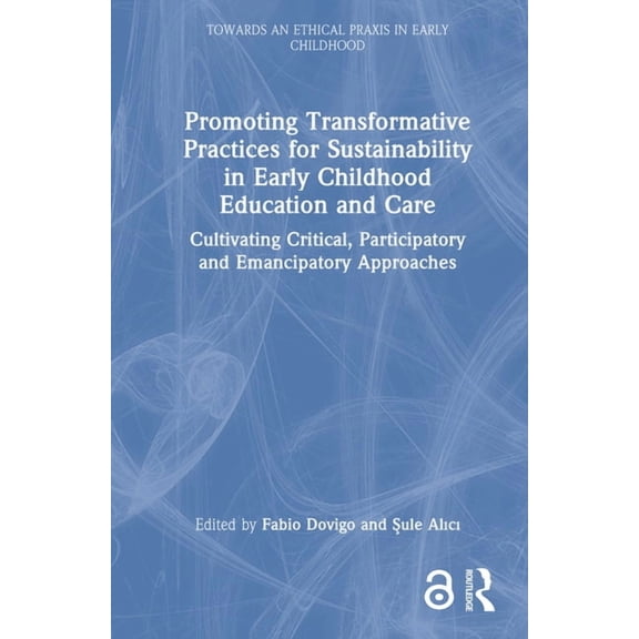 Towards an Ethical Praxis in Early Child Promoting Transformative Practices for Sustainability in Early Childhood Education and Care: Cultivating Critical, Parti, (Hardcover)
