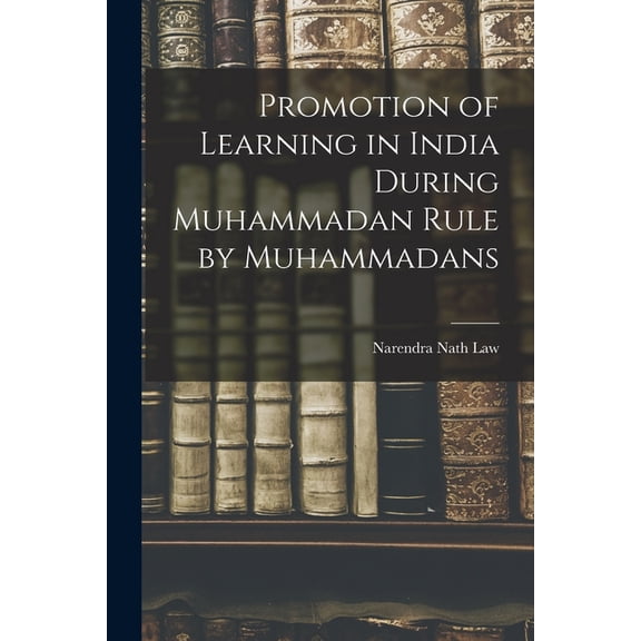 Promotion of Learning in India During Muhammadan Rule by Muhammadans, (Paperback)