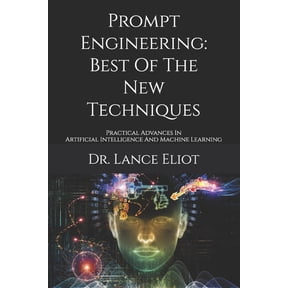 Prompt Engineering: Best Of The New Techniques: Practical Advances In Artificial Intelligence And Machine Learning, (Paperback)