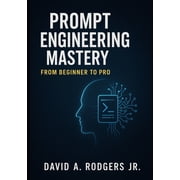 AI Mastery Series Chatgpt, Prompt Engin Prompt Engineering Mastery From Beginner to Pro, Paperback