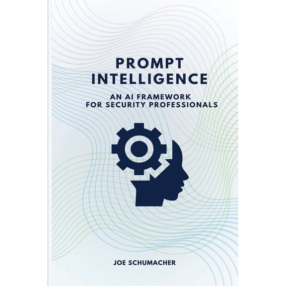Prompt Intelligence: An AI Framework for Security Professionals, (Paperback)