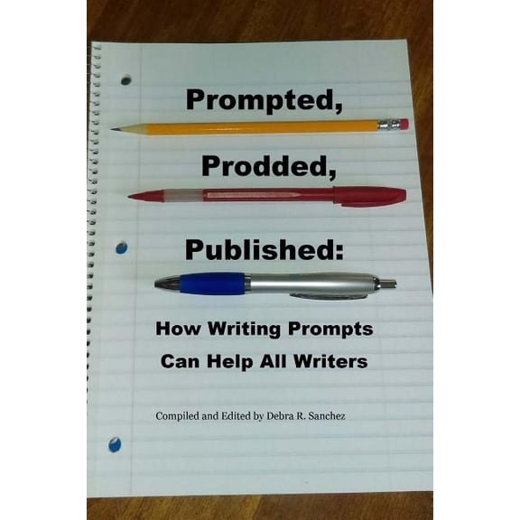 Prompted, Prodded, Published: How Writing Prompts Can Help All Writers (Paperback) by Debra R Sanchez