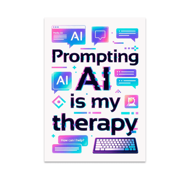 Prompting AI is My Therapy - Tech Humor Decor - 13x19 Poster Print