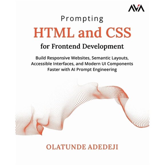 Prompting HTML and CSS for Frontend Development: Build Responsive Websites, Semantic Layouts, Accessible Interfaces, and, (Paperback)